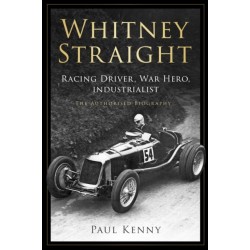 Whitney Straight: Racing Driver, War Hero, Industrialist - The Authorised Biography