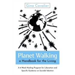 Planet Walking, a Handbook for the Living: A 6-Week Healing Program for Liberation and Specific Guidance on Suicidal Ideation