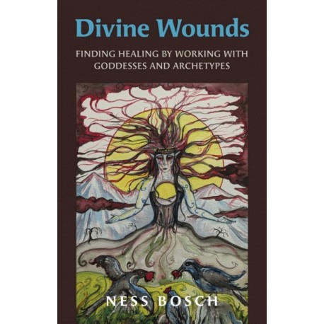Divine Wounds: Finding Healing by Working with Goddesses and Archetypes