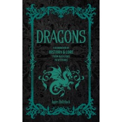 Dragons: A Handbook of History & Lore from Basilisks to Wyverns