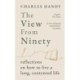 The View from Ninety: Reflections on How to Live a Long, Contented Life