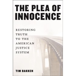 The Plea of Innocence: Restoring Truth to the American Justice System
