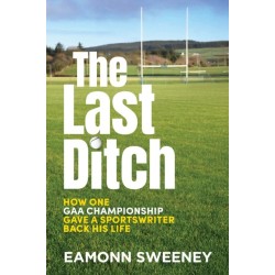 The Last Ditch: How One GAA Championship Gave a Sportswriter Back His Life