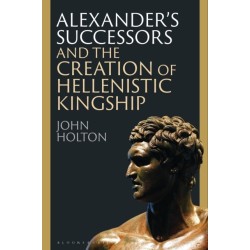 Alexander’s Successors and the Creation of Hellenistic Kingship