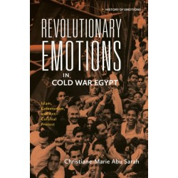 Revolutionary Emotions in Cold War Egypt: Islam, Communism, and Anti-Colonial Protest