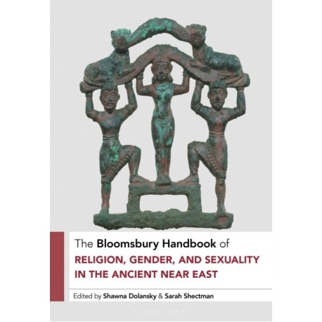 The Bloomsbury Handbook of Religion, Gender, and Sexuality in the Ancient Near East