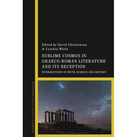Sublime Cosmos in Graeco-Roman Literature and Its Reception: Intersections of Myth, Science and History