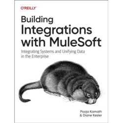 Building Integrations with Mulesoft: Integrating Systems and Unifying Data in the Enterprise