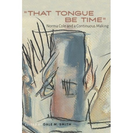 "That Tongue Be Time": Norma Cole and a Continuous Making