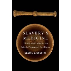 Slavery's Medicine: Illness and Labor in the British Plantation Caribbean