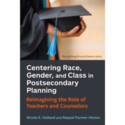 Centering Race, Gender, and Class in Postsecondary Planning: Reimagining the Role of Teachers and Counselors