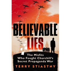 Believable Lies: The Misfits Who Fought Churchill's Secret Propaganda War
