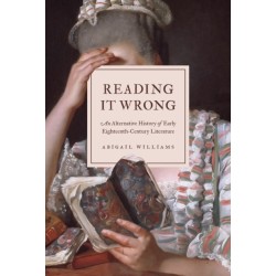 Reading It Wrong: An Alternative History of Early Eighteenth-Century Literature