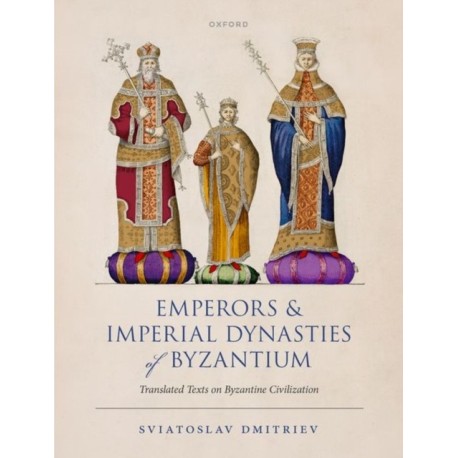 Emperors and Imperial Dynasties of Byzantium: Translated Texts on Byzantine Civilization