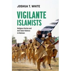 Vigilante Islamists: Religious Parties and Anti-State Violence in Pakistan