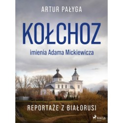Kołchoz imienia Adama Mickiewicza. Reportaże z Białorusi