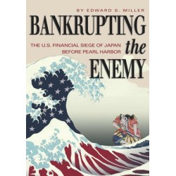 Bankrupting the Enemy: The U.S. Financial Siege of Japan Before Pearl Harbor