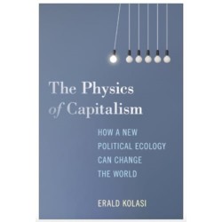 The Physics of Capitalism: How a New Political Ecology Can Change the World