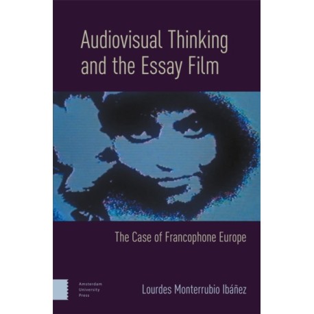 Audiovisual Thinking and the Essay Film: The Case of Francophone Europe