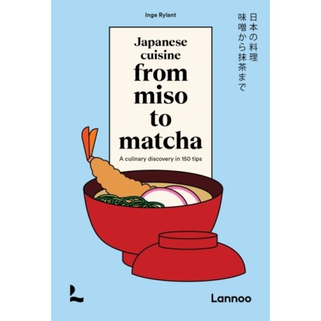 Japanese Cuisine From Miso to Matcha: A Culinary Discovery in 150 Tips