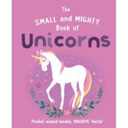 The Small and Mighty Book of Unicorns: Pocket-sized books, MASSIVE facts!