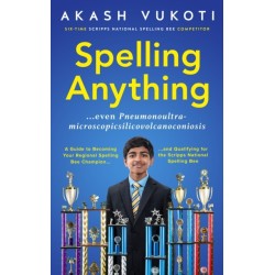 Spelling Anything (Even Pneumonoultramicroscopicsilicovolcanoconiosis): A Guide to Becoming Your Regional Spelling Bee Champion and Qualifying for the Scripps National Spelling Bee