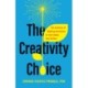 The Creativity Choice: The Science of Making Decisions to Turn Ideas into Action