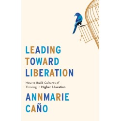 Leading Toward Liberation: How to Build Cultures of Thriving in Higher Education