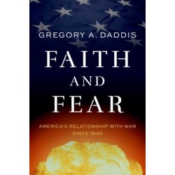 Faith and Fear: America's Relationship with War since 1945