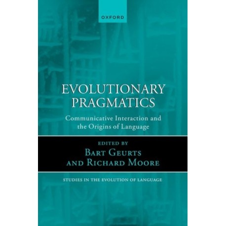 Evolutionary Pragmatics: Communicative Interaction and the Origins of Language