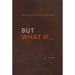 But What If...: A Book About Curiosity As Catalyst For Innovation
