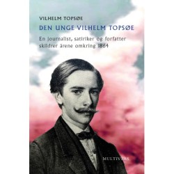 Den unge Vilhelm Topsøe: En journalist, satiriker og forfatter skildrer årene omkring 1864
