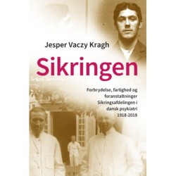 Sikringen: Forbrydelse, farlighed og foranstaltninger. Sikringsafdelingen i dansk psykiatri 1918-2018