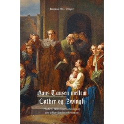 Hans Tausen mellem Luther og Zwingli: Studier i Hans Tausens teologi og den tidlige danske reformation
