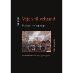 Vejen til velstand. Marked, stat og utopi. Tiden 1850-1930: Hvorfor blev Danmark rigt - og ikke rigere?