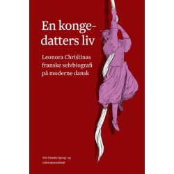 En kongedatters liv.: Leonora Christinas franske selvbiografi på moderne dansk