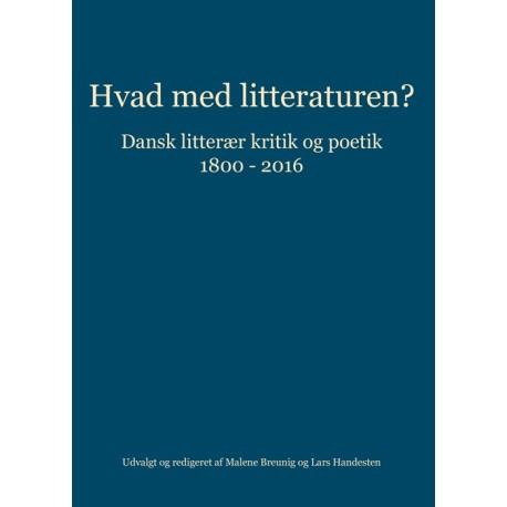 Hvad med litteraturen?: dansk litterær kritik og poetik 1800-2016