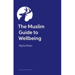 The Muslim Guide to Wellbeing: A Faith-Sensitive Guide to Nurturing Personal, Spiritual and Relationship Growth