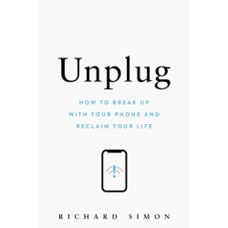 Unplug: How to Break Up with Your Phone and Reclaim Your Life
