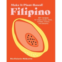 Make It Plant-Based! Filipino: A Cookbook