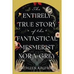 The Entirely True Story of the Fantastical Mesmerist Nora Grey