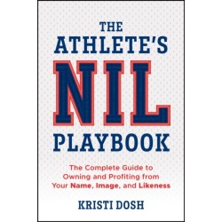 The Athlete's NIL Playbook: The Complete Guide to Owning and Profiting from Your Name, Image, and Likeness