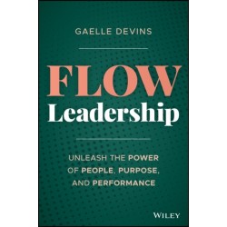 Flow Leadership: Unleash the Power of People, Purpose, and Performance