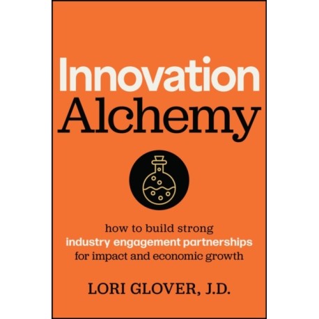 Innovation Alchemy: How to Build Strong Industry Engagement Partnerships for Impact and Economic Growth