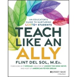 Teach Like an Ally: An Educator's Guide to Nurturing LGBTQ+ Students