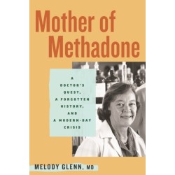 Mother of Methadone: A Doctor's Quest, a Forgotten History, and a Modern-Day Crisis