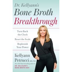 Dr. Kellyann's Bone Broth Breakthrough: Turn Back the Clock, Reset the Scale, Replenish Your Power