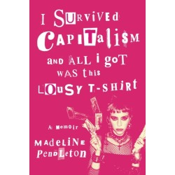 I Survived Capitalism and All I Got Was This Lousy T-Shirt: A Memoir