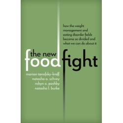 The New Food Fight: How the Weight Management and Eating Disorder Fields Became So Divided and What We Can Do About It