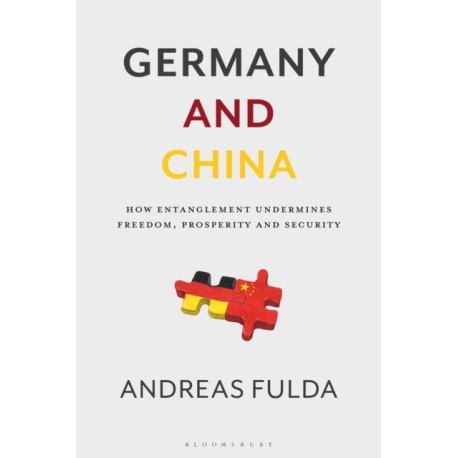 Germany and China: How Entanglement Undermines Freedom, Prosperity and Security